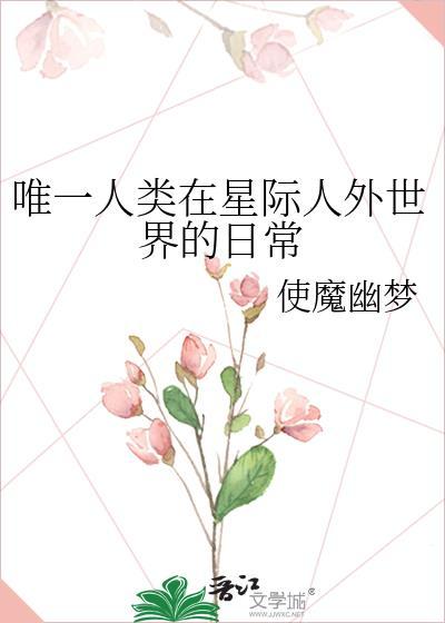 唯一人类在星际人外世界的日常无防盗章节