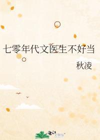 七零年代文医生不好当晋江