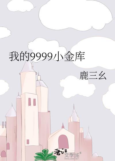 我的9999小金库 鹿三幺 笔趣阁
