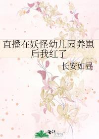 直播在妖怪幼儿园养崽后我红了晋江