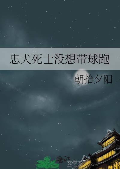 忠犬死士没想带球跑全文阅读