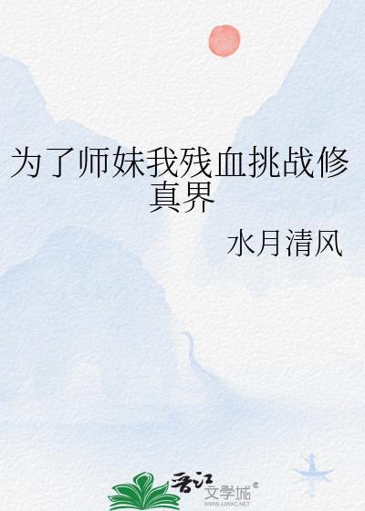 为了师妹我残血挑战修真界作者水月清风