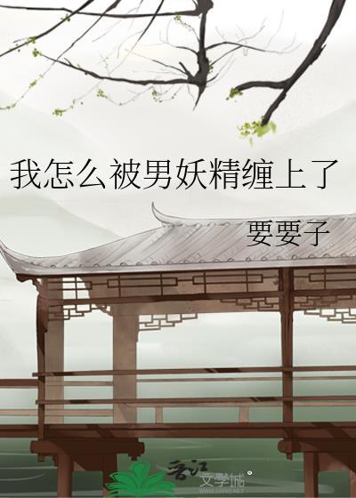 我怎么被男妖精缠上了讲的什么