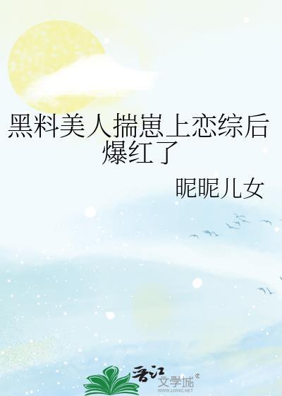 黑料美人揣崽上恋综后爆红了by