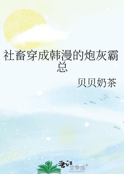 社畜穿成韩漫的炮灰霸总免费阅读