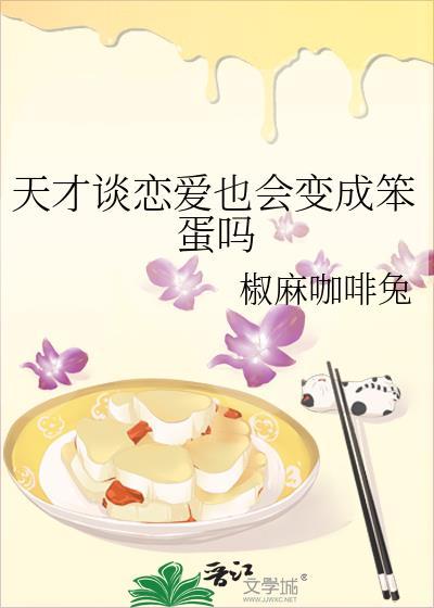 天才谈恋爱也会变成笨蛋吗免费阅读