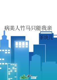 病美人竹马只能我亲笔趣阁