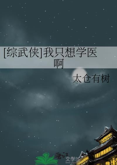 综武侠我只想学医啊作者太仓有树