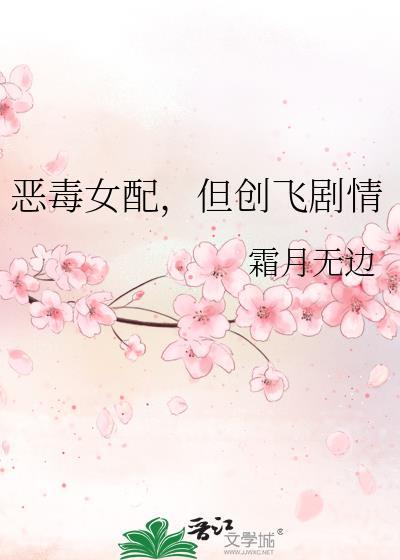 恶毒女配但创飞剧情txt