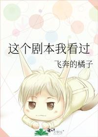 这个剧本我看过飞奔的橘子笔趣阁