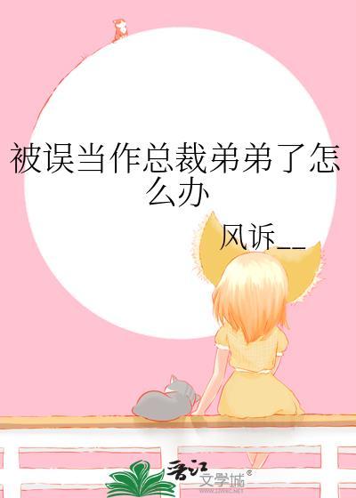 被误当作总裁弟弟了怎么办txt