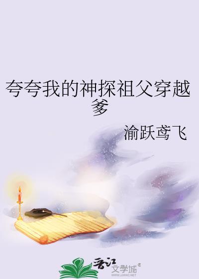 夸夸我的神探祖父穿越爹笔趣阁