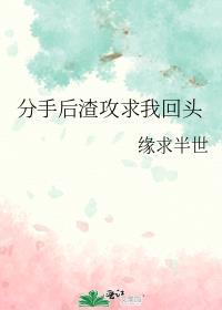 分手后渣攻求我回头缘求半世