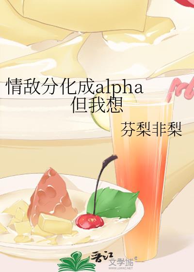 情敌分化成alpha但我想 芬梨非梨
