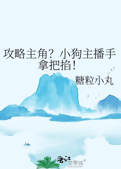 攻略主角小狗主播手拿把掐