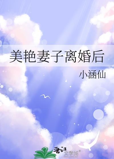 美艳妻子离婚后晋江文学城