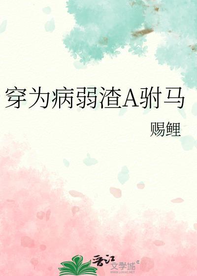 穿为病弱渣A驸马笔趣阁