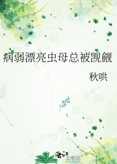 病弱漂亮虫母总被觊觎免费阅读全集