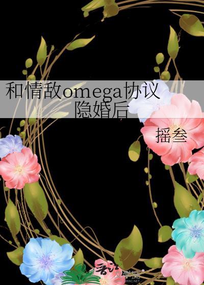 和情敌omega协议隐婚后云盘
