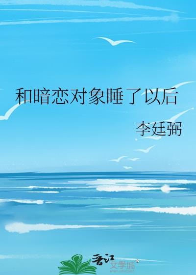 和暗恋对象睡了以后txt