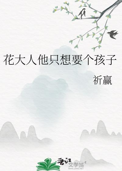 花大人他只想要个孩子番外