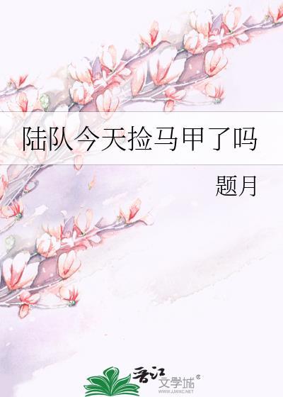 陆队今天捡马甲了吗gl