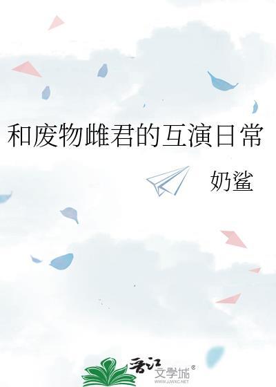 和废物雌君的互演日常免费阅读番外