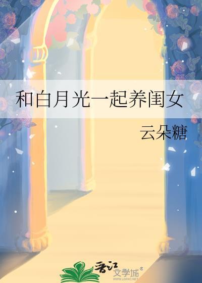 和白月光一起养闺女by云朵糖txt