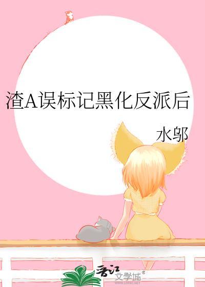 渣A误标记黑化反派后作者水邬