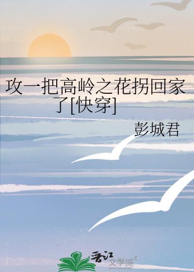 攻一把高岭之花拐回家了[快穿