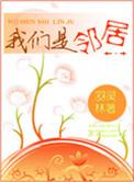 我们是邻居笔趣阁免费阅读