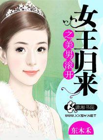 女王归来之美男滚开全文免费阅读未删版