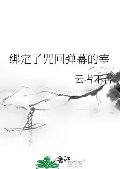 绑定了咒回弹幕的宰笔趣阁