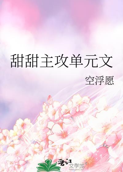 甜甜主攻单元文by免费阅读