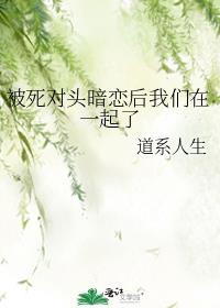 被死对头暗恋后我们在一起了免费