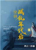穿到战乱年代后百度
