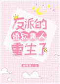 反派的娇软美人重生了校园