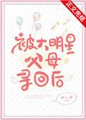 被大明星父母寻回后番外免费阅读