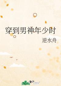 穿到男神年少时by逆水舟百度