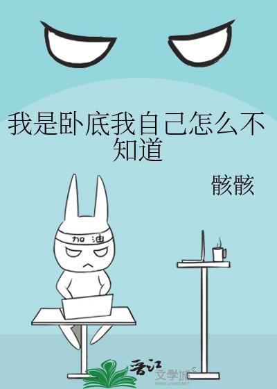 我是卧底我自己怎么不知道骸骸笔趣阁免费阅读