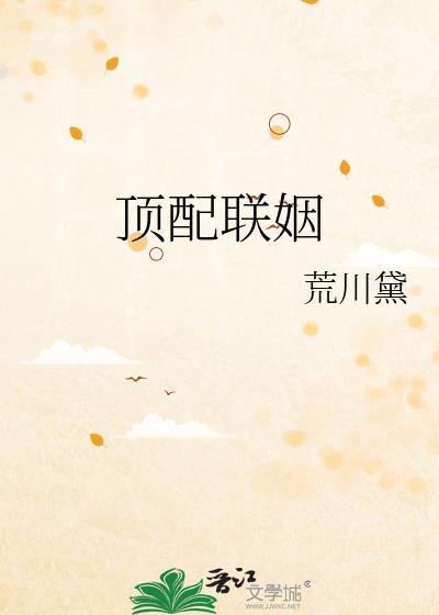 顶配联姻by荒川黛无删减