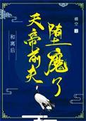 和离后天帝前夫堕魔了番外免费阅读