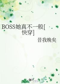 boss她真不一般快穿全文阅读