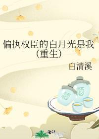 偏执权臣的白月光是我(重生)