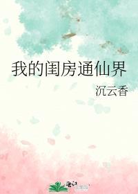 我的闺房通仙界 沉云香 笔趣阁
