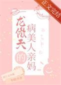 穿成龙傲天的病美人亲妈番外