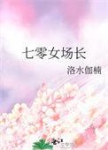 七零女场长洛水伽楠