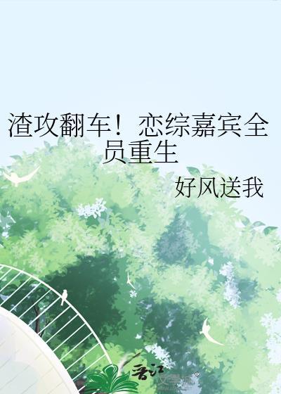 渣攻翻车!恋综嘉宾全员重生文案