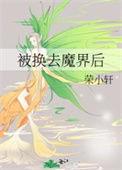 被换去魔界后荣小轩全文免费