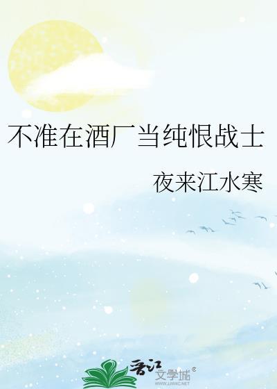 不准在酒厂当纯恨战士全文免费